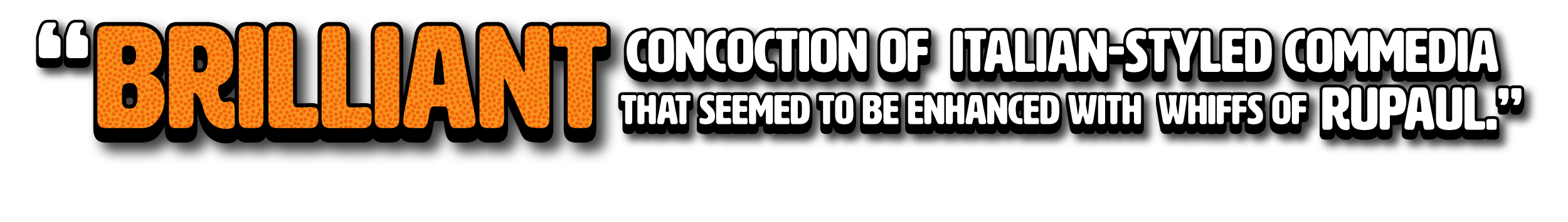 Brilliant concoction of Italian styled commedia that seemed to be enhanced with whiffs of RuPaul